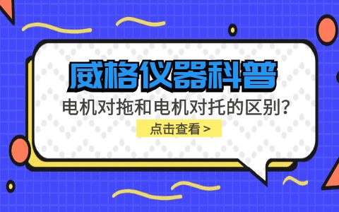 威格儀器科普-電機(jī)對(duì)托測(cè)試臺(tái)和電機(jī)對(duì)拖測(cè)試臺(tái)的區(qū)別插圖