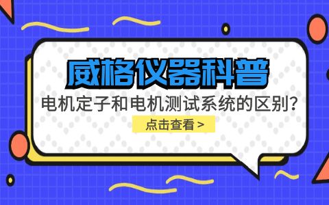 威格儀器科普-電機定子測試系統(tǒng)和電機測試系統(tǒng)有什么區(qū)別？插圖