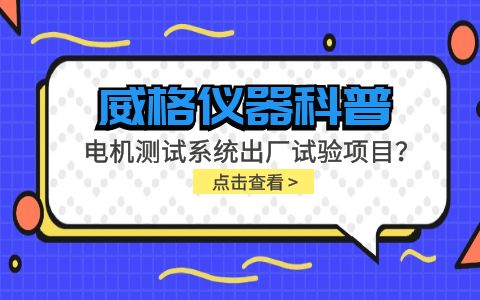 威格儀器-電機(jī)測試系統(tǒng)出廠試驗(yàn)項(xiàng)目有哪些？插圖