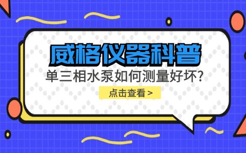 威格儀器科普-單三相水泵如何測量好壞？插圖